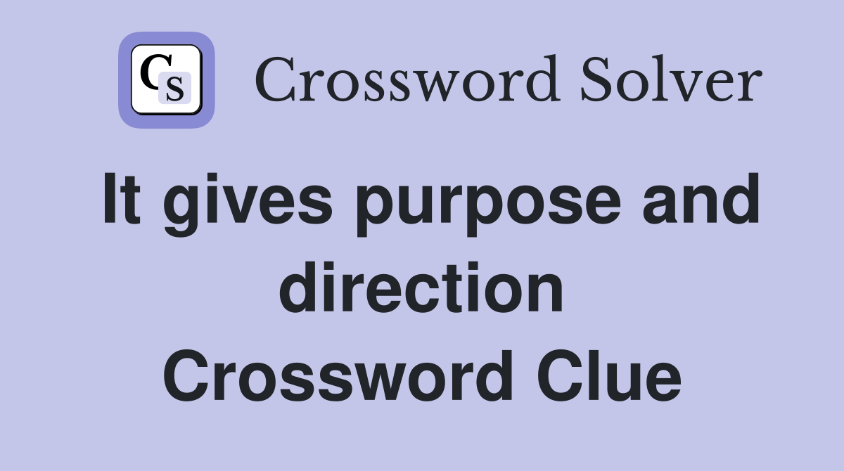 It gives purpose and direction Crossword Clue