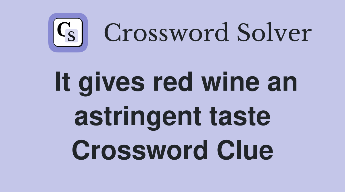 It gives red wine an astringent taste - Crossword Clue Answers ...