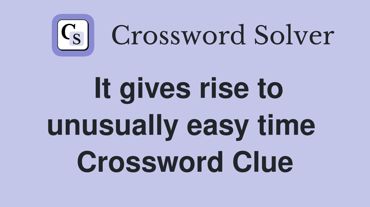 It gives rise to unusually easy time  Crossword Clue