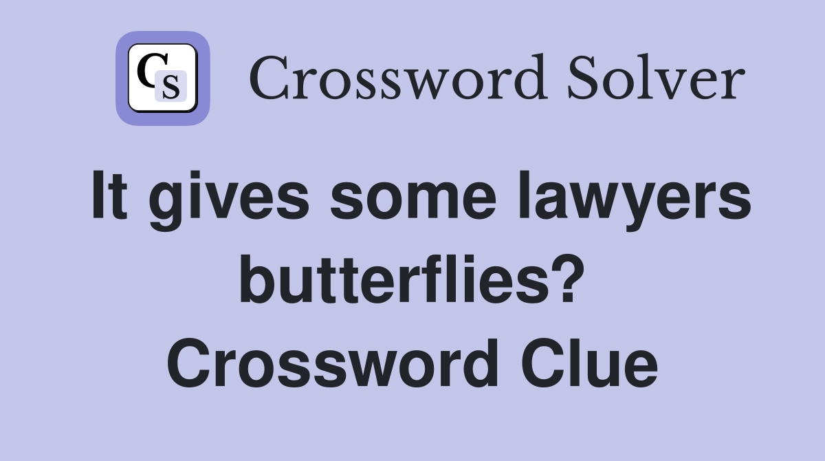 It gives some lawyers butterflies? Crossword Clue