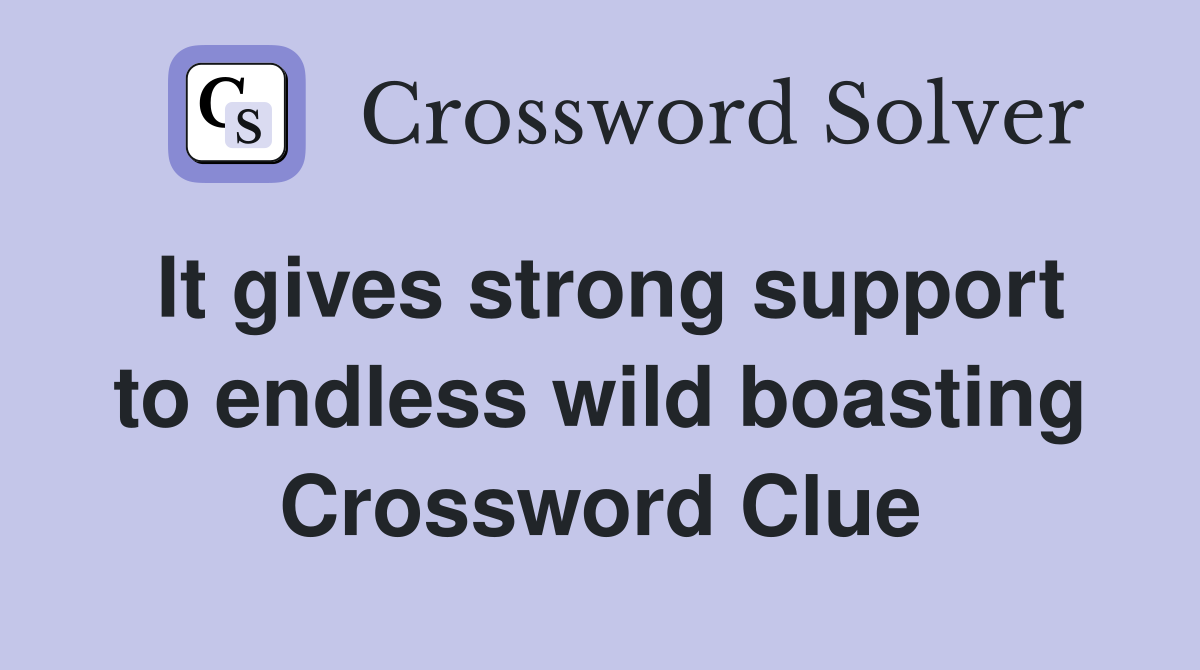 It gives strong support to endless wild boasting Crossword Clue