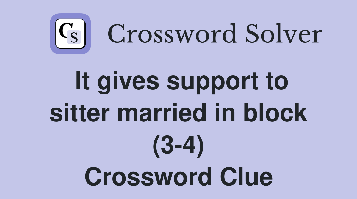 It gives support to sitter married in block (3-4) Crossword Clue