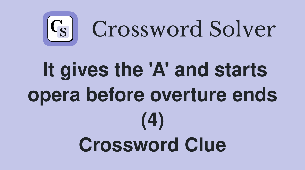 It gives the 'A' and starts opera before overture ends (4) Crossword Clue