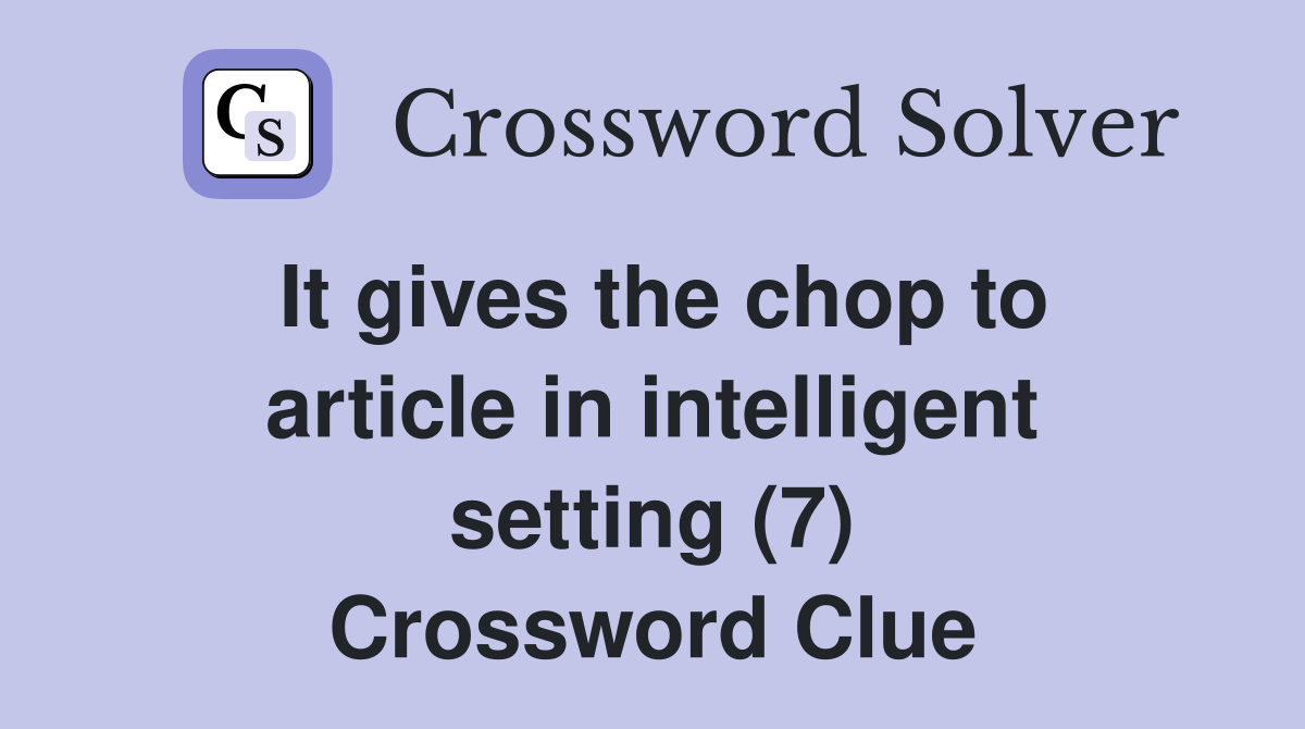 It gives the chop to article in intelligent setting (7) Crossword Clue