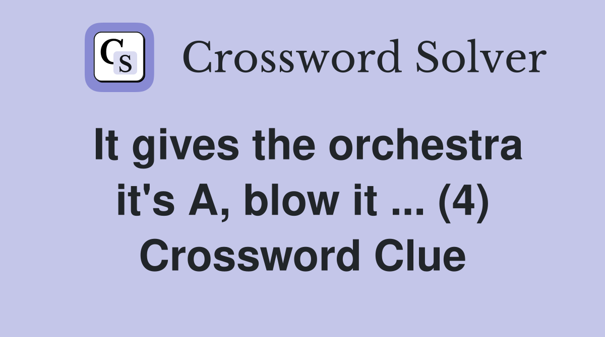 It gives the orchestra it's A, blow it ... (4) Crossword Clue