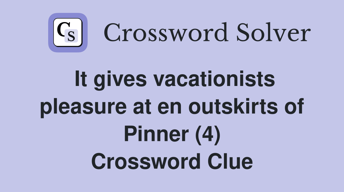 It gives vacationists pleasure at en outskirts of Pinner (4) Crossword Clue
