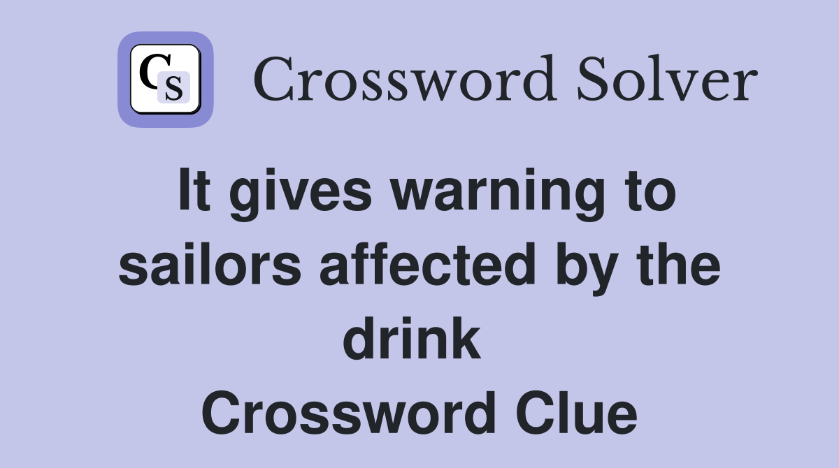 It gives warning to sailors affected by the drink  Crossword Clue