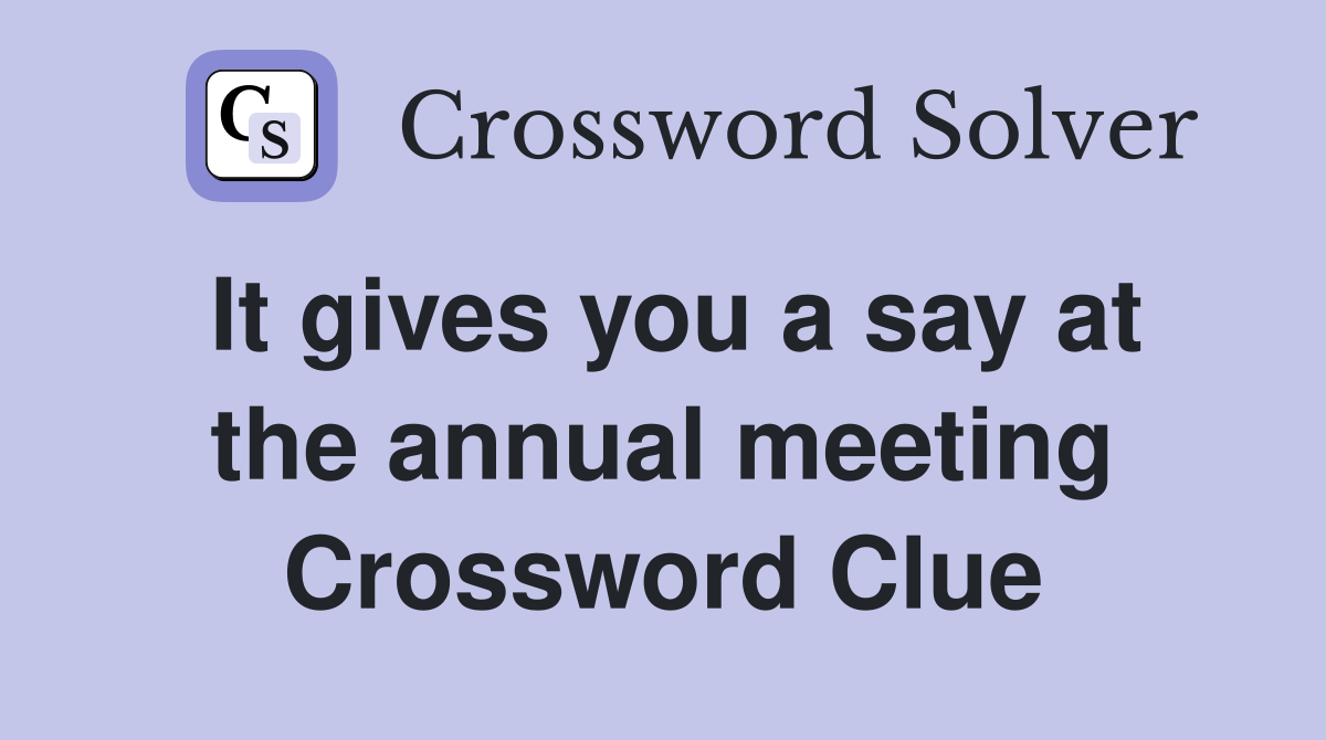 It gives you a say at the annual meeting Crossword Clue