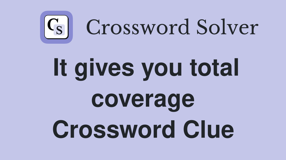 It gives you total coverage Crossword Clue