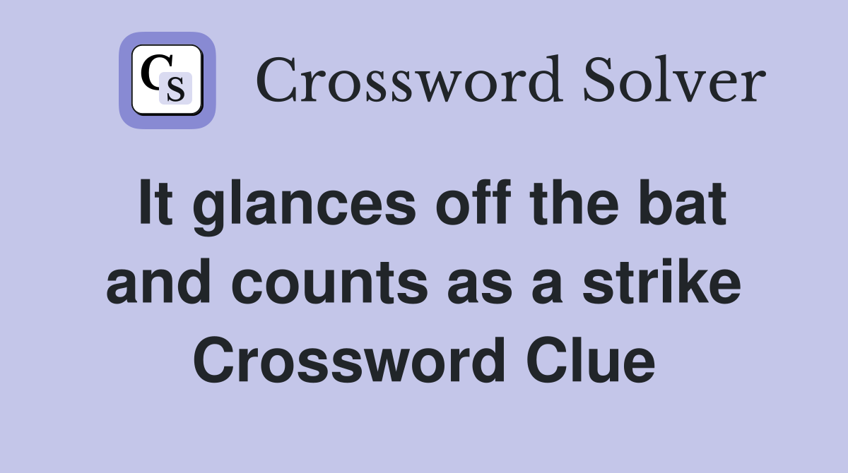 It glances off the bat and counts as a strike Crossword Clue