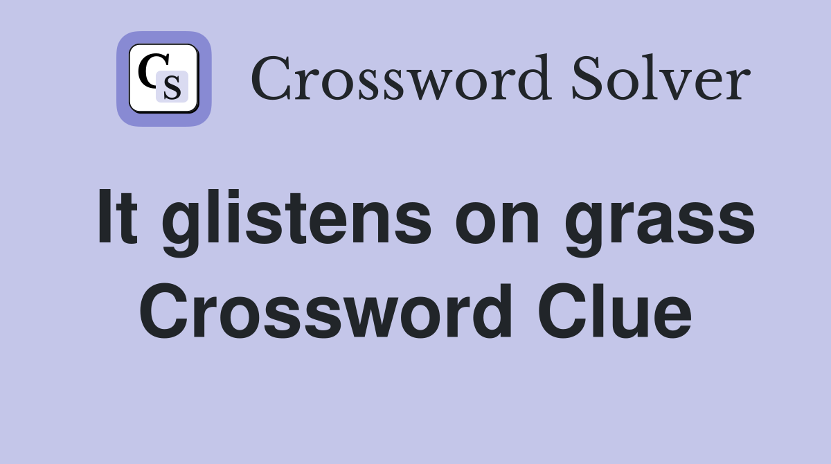 It glistens on grass Crossword Clue