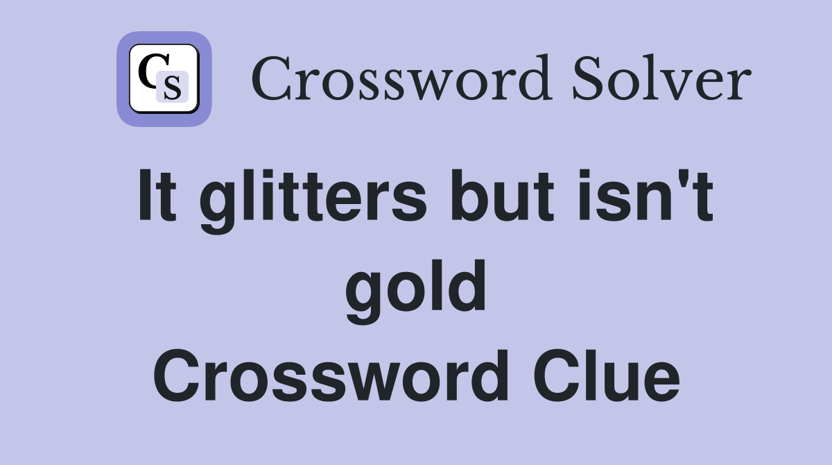 It glitters but isn't gold Crossword Clue