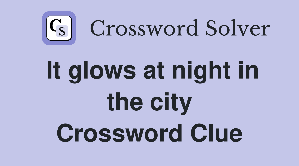 It glows at night in the city Crossword Clue