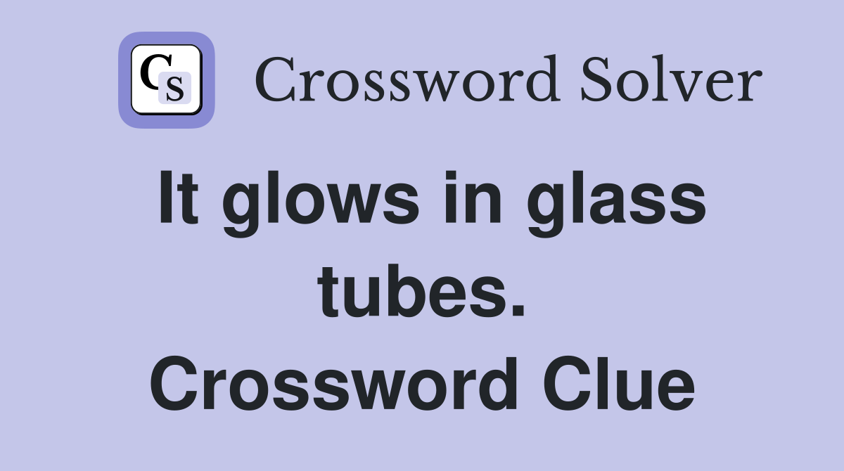 It glows in glass tubes. Crossword Clue