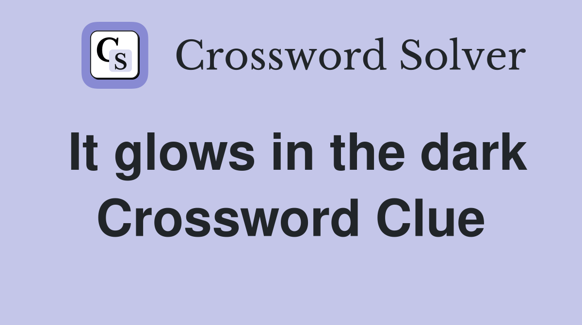 It glows in the dark Crossword Clue