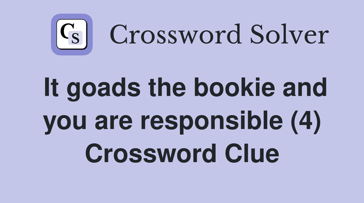It goads the bookie and you are responsible (4) Crossword Clue