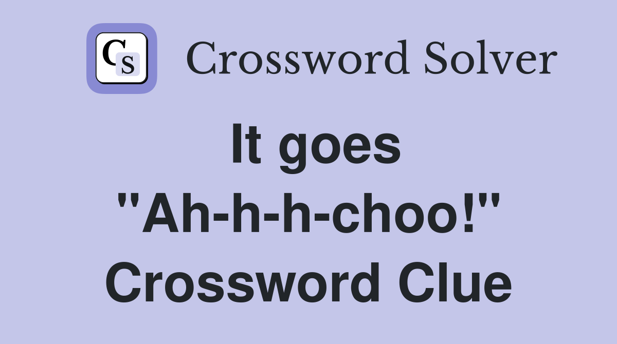 It goes "Ah-h-h-choo!" Crossword Clue