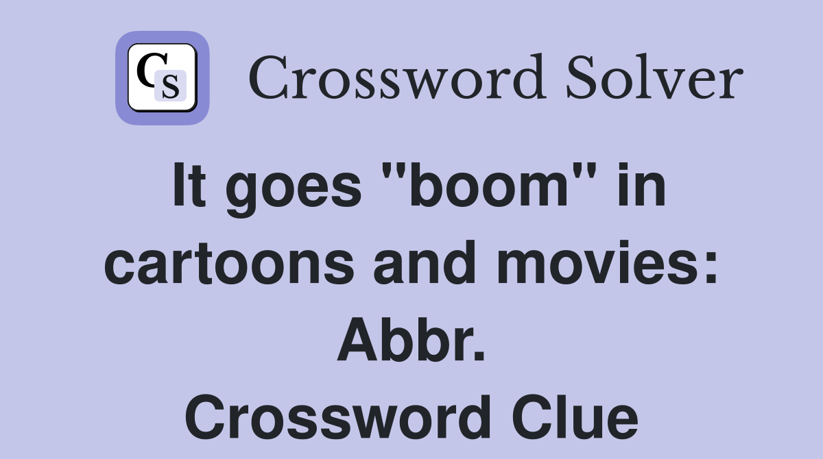 It goes "boom" in cartoons and movies: Abbr. Crossword Clue