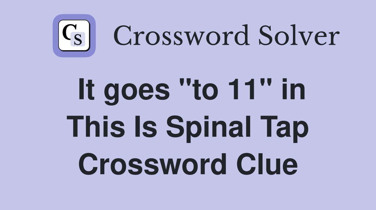 It goes "to 11" in This Is Spinal Tap Crossword Clue