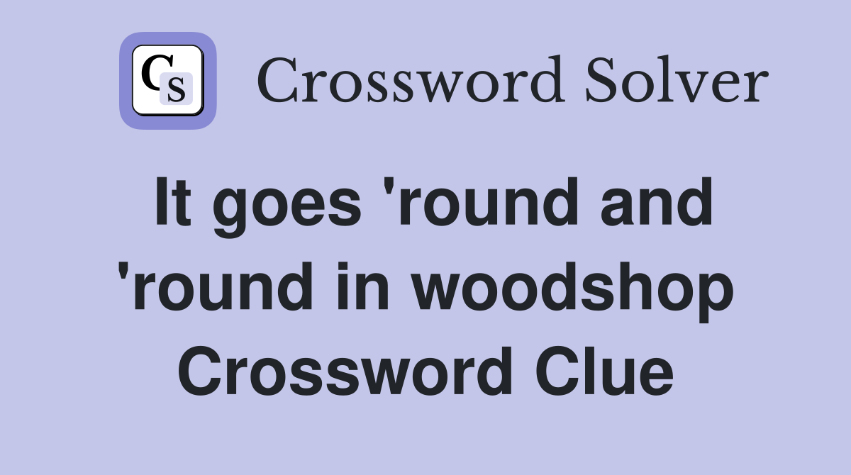 It goes 'round and 'round in woodshop Crossword Clue