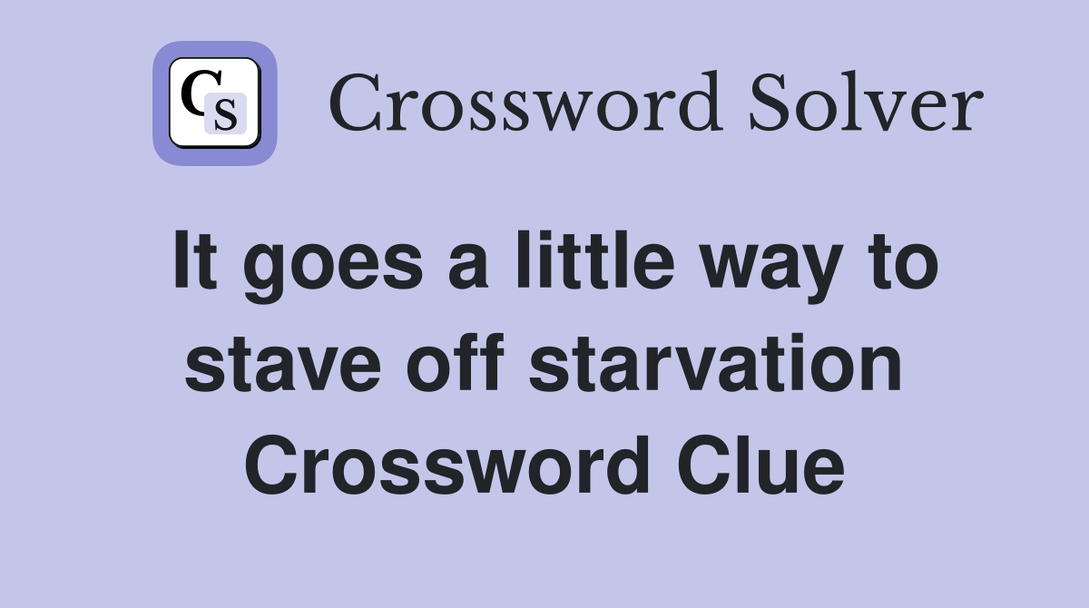 It goes a little way to stave off starvation Crossword Clue
