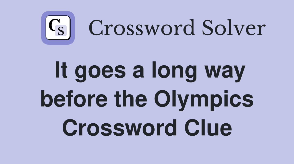 It goes a long way before the Olympics Crossword Clue