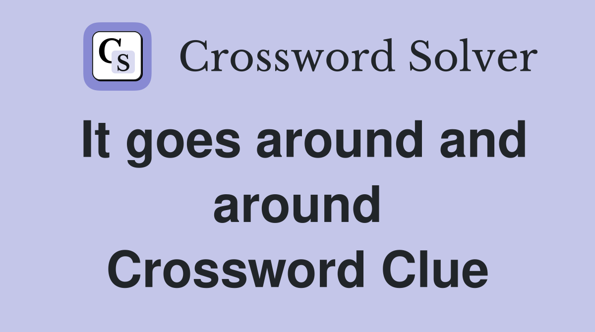 It goes around and around Crossword Clue