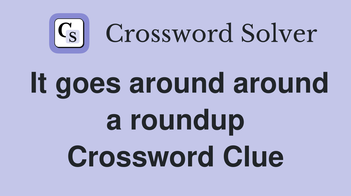 It goes around around a roundup Crossword Clue