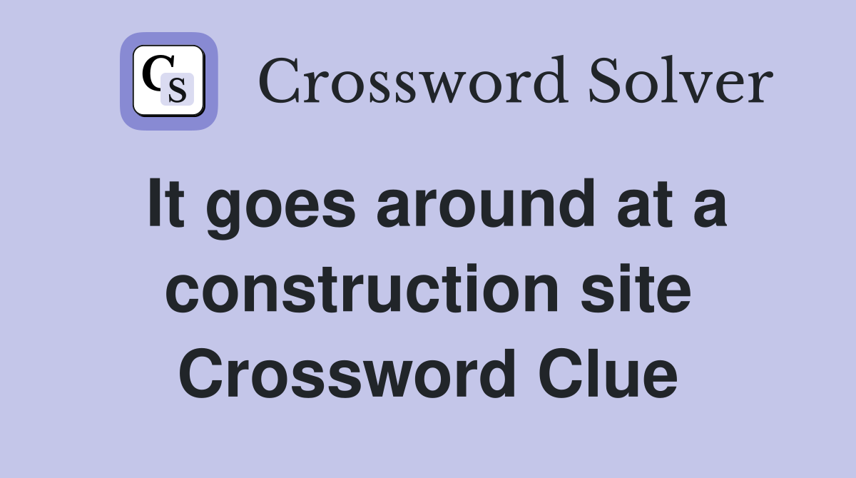 It goes around at a construction site Crossword Clue