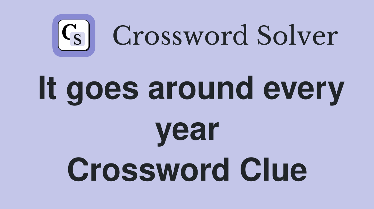 It goes around every year Crossword Clue