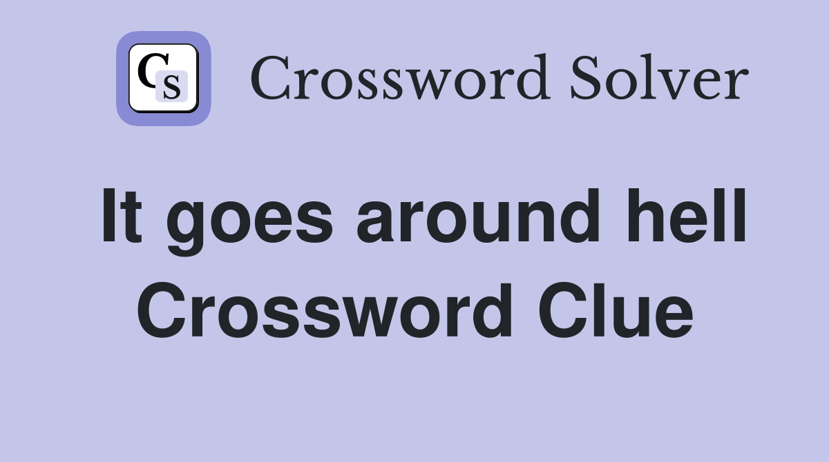 It goes around hell Crossword Clue
