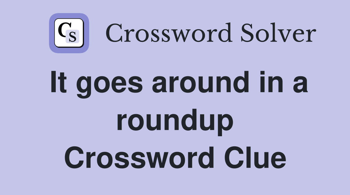 It goes around in a roundup Crossword Clue
