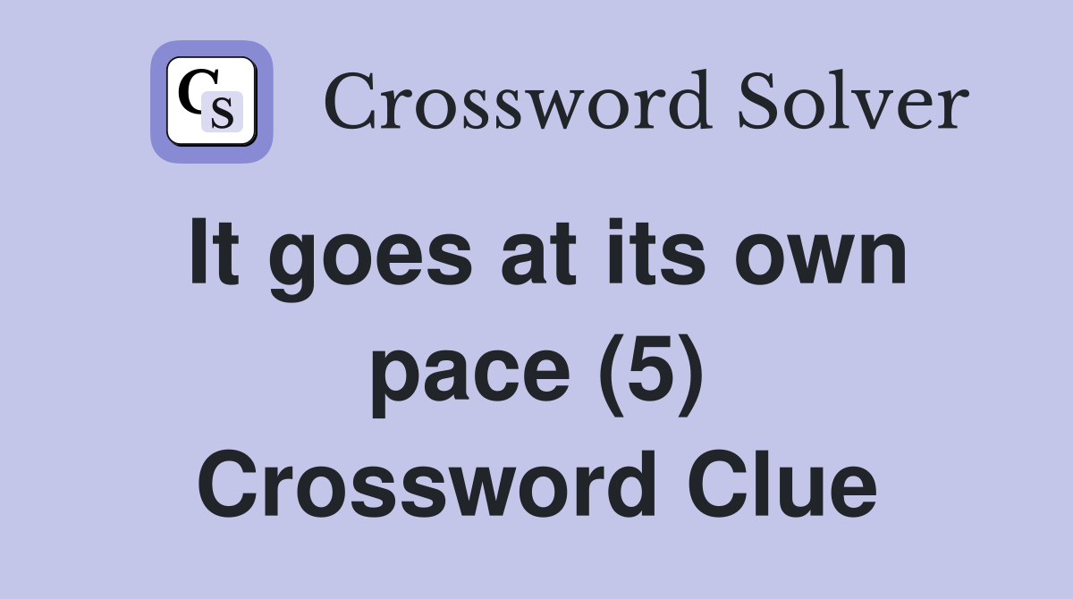 It goes at its own pace (5) Crossword Clue