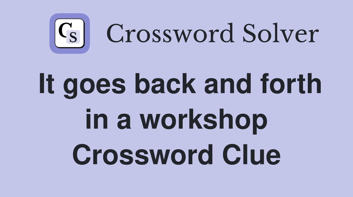 It goes back and forth in a workshop Crossword Clue