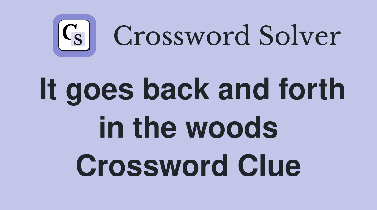 It goes back and forth in the woods Crossword Clue