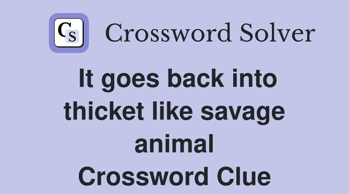 It goes back into thicket like savage animal Crossword Clue