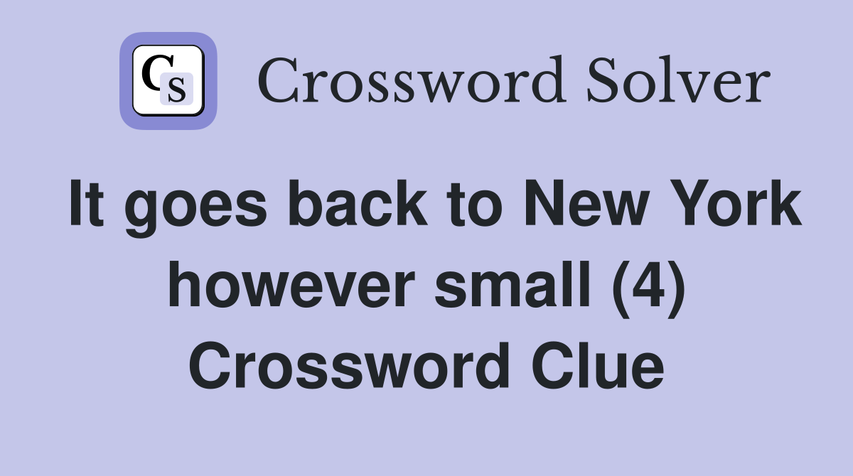 It goes back to New York however small (4) Crossword Clue