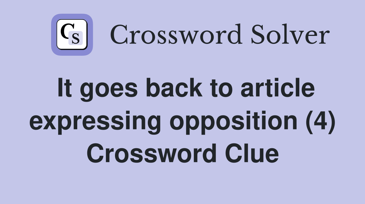 It goes back to article expressing opposition (4) Crossword Clue