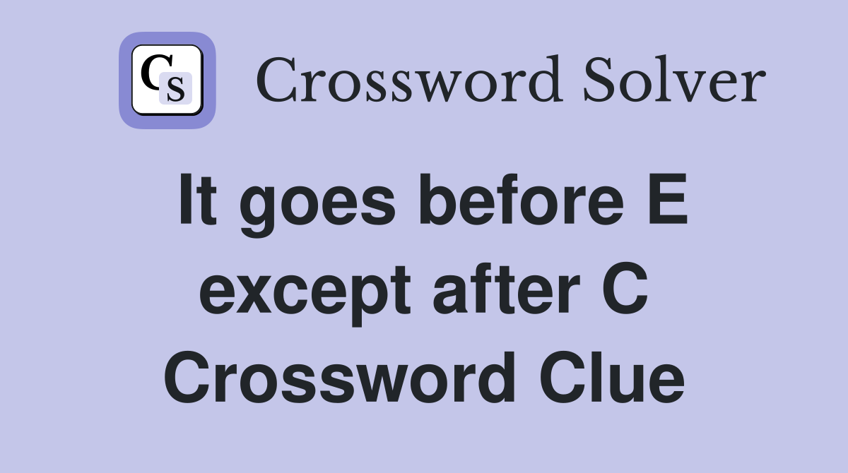 It goes before E except after C Crossword Clue