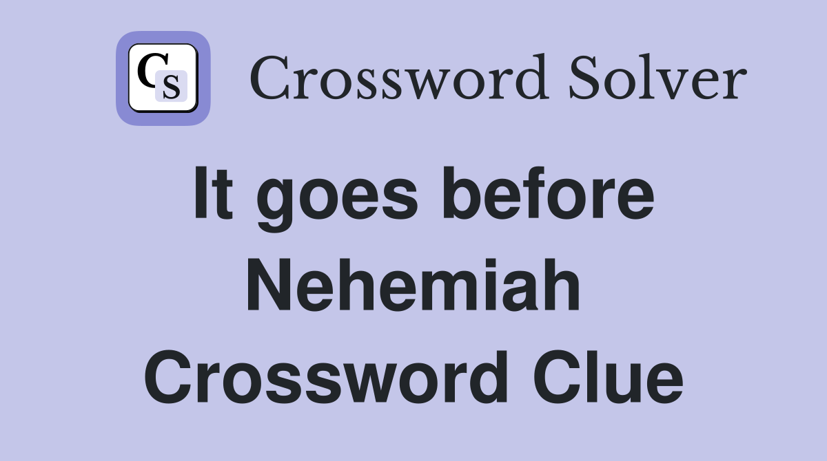 It goes before Nehemiah Crossword Clue
