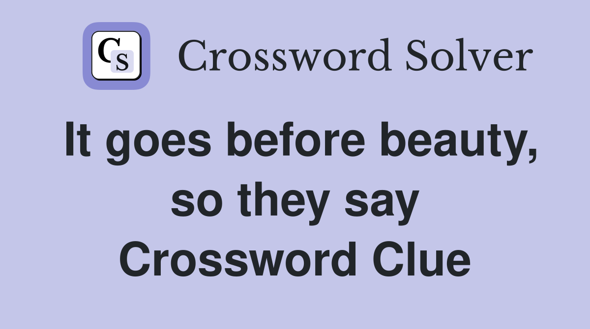 It goes before beauty, so they say Crossword Clue