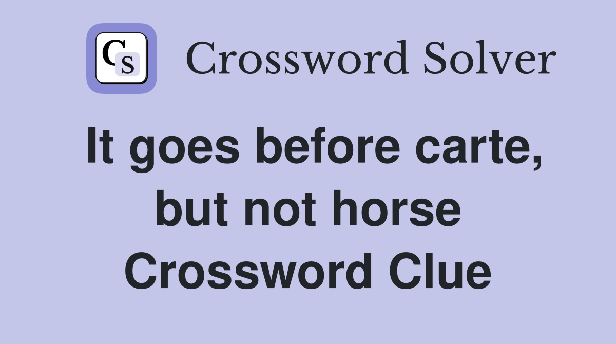 It goes before carte, but not horse Crossword Clue
