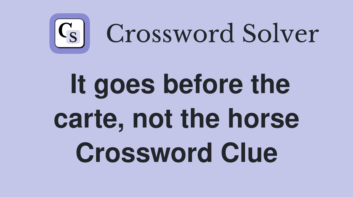 It goes before the carte, not the horse Crossword Clue