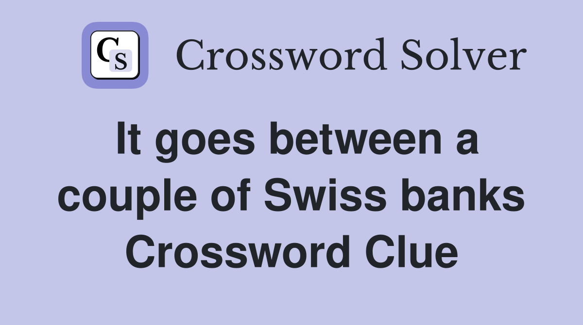 It goes between a couple of Swiss banks Crossword Clue