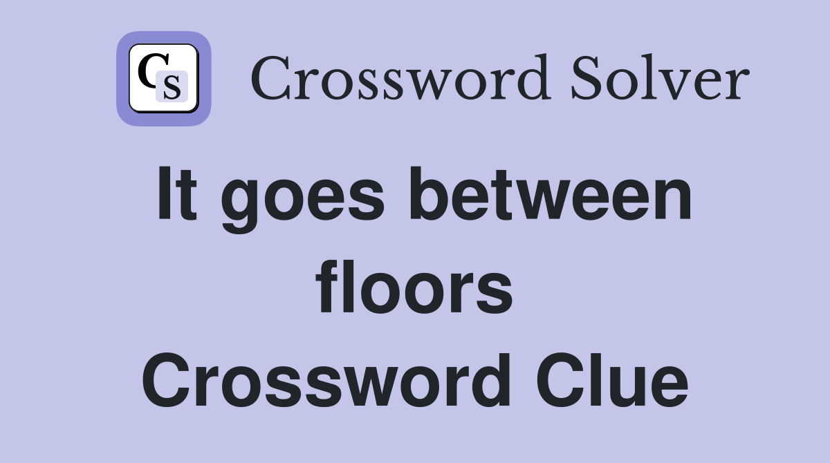 It goes between floors Crossword Clue