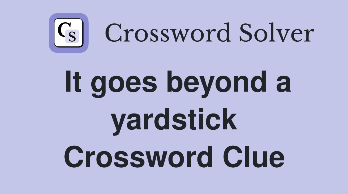 It goes beyond a yardstick Crossword Clue