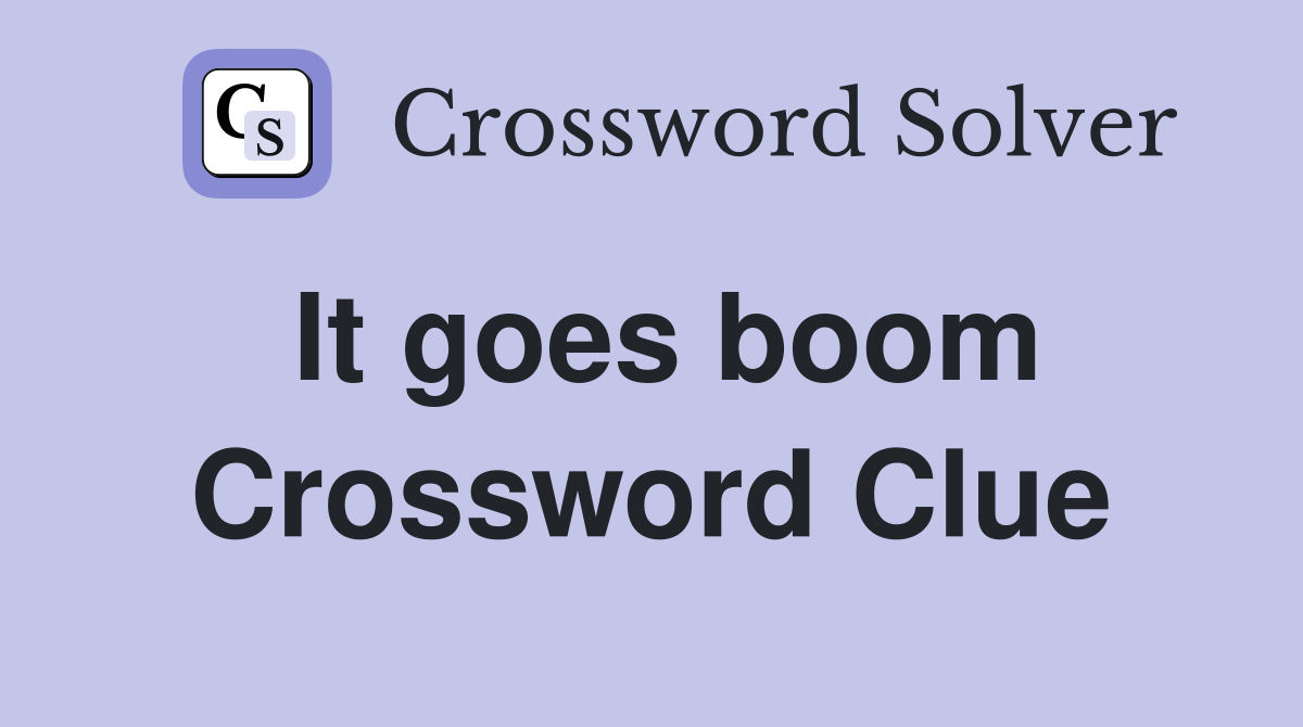 It goes boom Crossword Clue