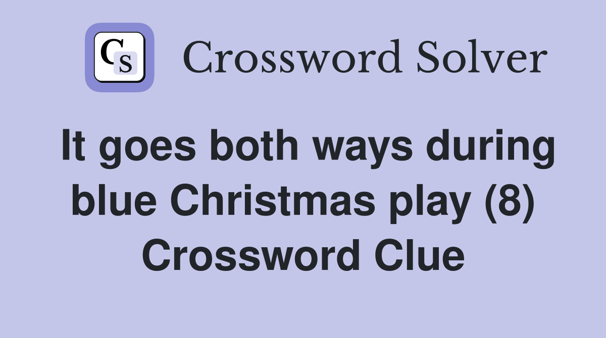 It goes both ways during blue Christmas play (8) Crossword Clue