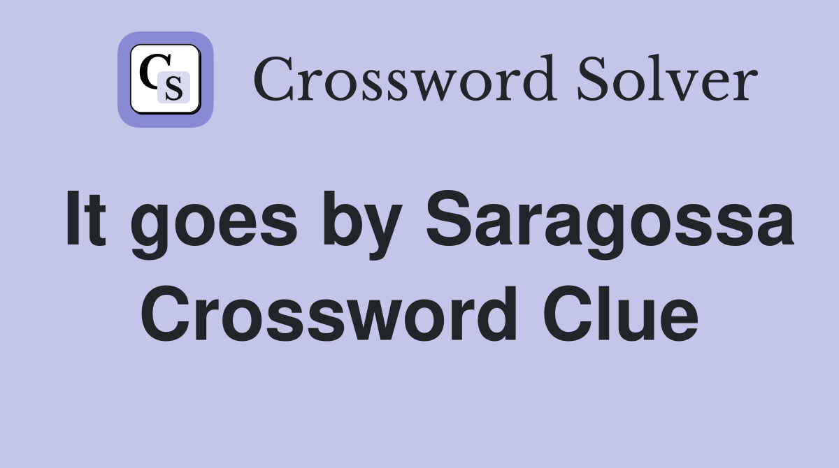 It goes by Saragossa Crossword Clue