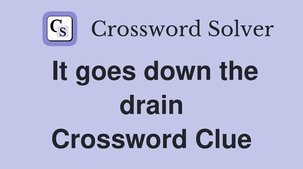 It goes down the drain Crossword Clue